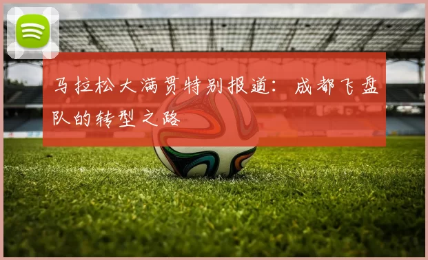 马拉松大满贯特别报道：成都飞盘队的转型之路